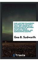 Park and tree commission, Savannah, Ga, Bulletin 1, April, 1897. Report on an Examination of the Street and Park Trees of Savannah, Georgia, and Surro