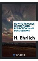 How to Practice on the Piano: Reflections and Suggestions