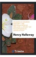 The Reformation in Ireland, a Study of Ecclesiastical Legislation