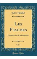 Les Psaumes, Vol. 3: Étudiés en Vue de la Prédication (Classic Reprint)