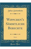 Wippchen's Sï¿½mmtliche Berichte, Vol. 4 (Classic Reprint)