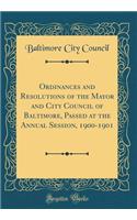 Ordinances and Resolutions of the Mayor and City Council of Baltimore, Passed at the Annual Session, 1900-1901 (Classic Reprint)
