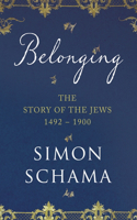 Belonging: The Story of the Jews 1492-1900: The Story of the Jews 1492-1900