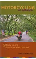 Motorcycling Alabama: 50 Ride Loops through the Heart of Dixie