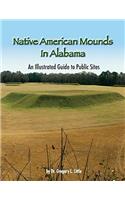 Native American Mounds in Alabama: An Illustrated Guide to Public Sites
