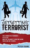 Jetsetting Terrorist: True Stories from Tsa Checkpoints - From a Real Convicted Terrorist