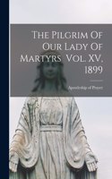 Pilgrim Of Our Lady Of Martyrs Vol. XV, 1899