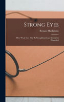 Strong Eyes; how Weak Eyes may be Strengthened and Spectacles Discarded