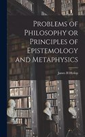 Problems of Philosophy or Principles of Epistemology and Metaphysics