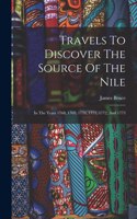 Travels To Discover The Source Of The Nile: In The Years 1768, 1769, 1770, 1771, 1772, And 1773