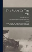 The Root Of The Evil: A Heart To Heart Talk Of An Old Friend Of The German People With His Fellow-citizens Of German Stock