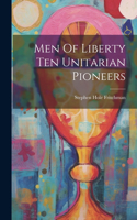 Men Of Liberty Ten Unitarian Pioneers