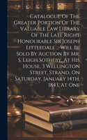 Catalogue Of The Greater Portion Of The Valuable Law Library Of The Late Right Honourable Sir Joseph Littledale ... Will Be Sold By Auction By Mr. S. Leigh Sotheby, At His House, 3 Wellington Street, Strand, On Saturday, January 14th, 1843, At One