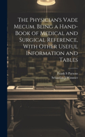 Physician's Vade Mecum. Being a Hand-book of Medical and Surgical Reference, With Other Useful Information and Tables