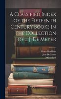 Classified Index of the Fifteenth Century Books in the Collection of ... J. De Meyer