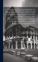 Lectures On the History of Rome From the First Punic War to the Death of Constantine. in a Series of Lectures, Including an Introductory Course On the Sources and Study of Roman History; Volume 3