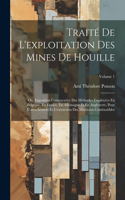 Traité De L'exploitation Des Mines De Houille; Ou, Exposition Comparative Des Méthodes Employées En Belgique, En France, En Allemagne Et En Angleterre, Pour L'arrachement Et L'extraction Des Minéraux Combustibles; Volume 1