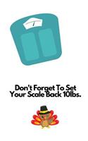Don't Forget To Set Your Scale Back 10 lbs: Novelty Thanksgiving Notebook Small Lined Notebook