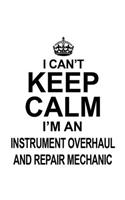 I Can't Keep Calm I'm An Instrument Overhaul And Repair Mechanic