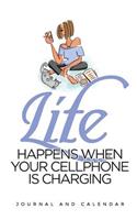 Life Happens When Your Cellphone Is Charging: Blank Lined Journal with Calendar for Techies
