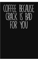 Coffee Because Crack Is Bad for You
