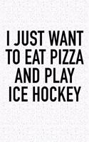 I Just Want To Eat Pizza And Play Ice Hockey