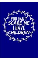 You Can't Scare Me I Have Children: Blank Lined Journal