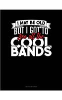 I May Be Old, But I Got To See All The Cool Bands