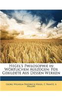 Hegel's Philosophie in Wörtlichen Auszügen. Für Gebildete Aus Dessen Werken.