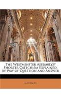 The Westminster Assemblys Shorter Catechism Explained, by Way of Question and Answer