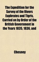 The Expedition for the Survey of the Rivers Euphrates and Tigris, Carried on by Order of the British Government in the Years 1835, 1836, and: (English)