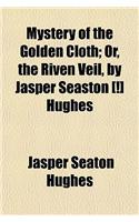 Mystery of the Golden Cloth; Or, the Riven Veil, by Jasper Seaston [!] Hughes