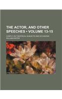 The Actor, and Other Speeches (Volume 13-15); Chiefly on Theatrical Subjects and Occasions