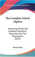 Complete School Algebra: Embracing Simple And Quadratic Equations, Proportion And The Progressions (1870)
