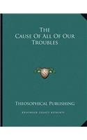 The Cause of All of Our Troubles