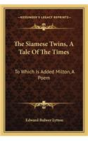 The Siamese Twins, A Tale Of The Times: To Which Is Added Milton, A Poem(English)