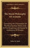 Moral Philosophy Of Aristotle: Consisting Of A Translation Of The Nicomachean Ethics And Of The Paraphrase Attributed To Andronicus Of Rhodes