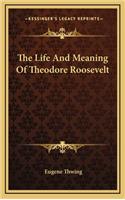 The Life and Meaning of Theodore Roosevelt