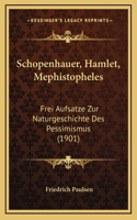 Schopenhauer, Hamlet, Mephistopheles: Frei Aufsatze Zur Naturgeschichte Des Pessimismus (1901)