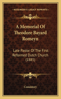 Memorial Of Theodore Bayard Romeyn: Late Pastor Of The First Reformed Dutch Church (1885)