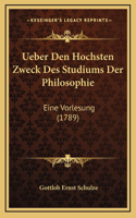 Ueber Den Hochsten Zweck Des Studiums Der Philosophie: Eine Vorlesung (1789)
