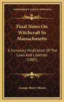 Final Notes on Witchcraft in Massachusetts: A Summary Vindication of the Laws and Liberties (1885)