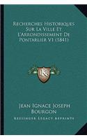 Recherches Historiques Sur La Ville Et L'Arrondissement De Pontarlier V1 (1841)