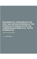 Mathematical Problems on the First and Second Divisions of the Schedule of Subjects for the Cambridge Mathematical Tripos Examination
