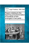 Papers Relating to the Teaching and Examination of Students of Law: Arranged in Two Parts ....(English)