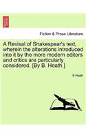Revisal of Shakespear's text, wherein the alterations introduced into it by the more modern editors and critics are particularly considered. [By B. Heath.]