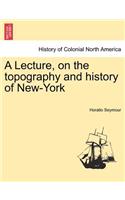 A Lecture, on the Topography and History of New-York: (English)