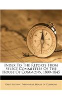 Index to the Reports from Select Committees of the House of Commons, 1800-1845