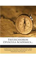 Fritzschiorum Opuscula Academica...