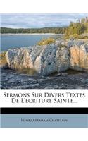 Sermons Sur Divers Textes de l'Ecriture Sainte...